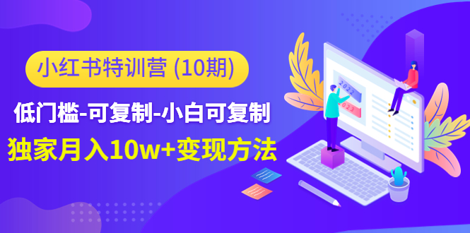 小红书特训营(第10期)低门槛-可复制-小白可复制-独家月入10w+变现方法-水滴知识网
