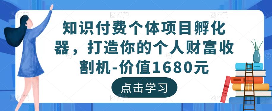 知识付费个体项目孵化器,打造你的个人财富收割机-价值1680元-水滴知识网