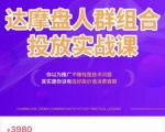 阿呆电商·达摩盘人群组合投放实战课,你以为推广不赚钱是技术问题,其实是你没有选好高价值消费客群-水滴知识网