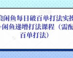 后浪闲鱼每日破百单打法实操课程+闲鱼递增打法课程(需配合百单打法)-水滴知识网