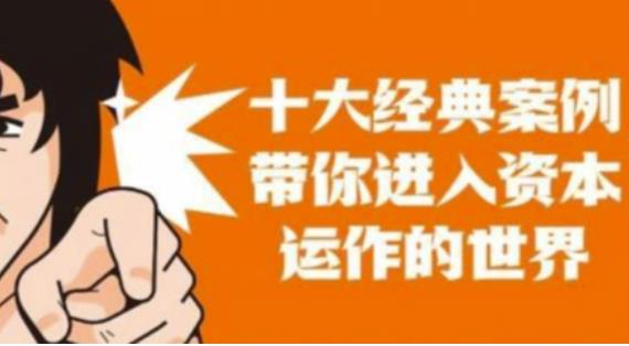 资本运作课程,并购、借壳、资本运作,十大经典案例带你真正进入资本运作的世界-水滴知识网