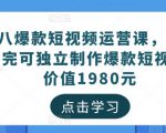 黑八爆款短视频运营课,新手学完可独立制作爆款短视频-价值1980元-水滴知识网