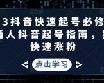 2023抖音快速起号必修课,普通人抖音起号指南,实现快速涨粉-水滴知识网
