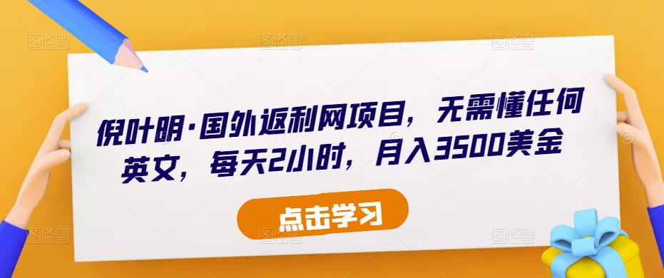 倪叶明·国外返利网项目,无需懂任何英文,每天2小时,月入3500美金-水滴知识网