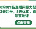 0粉0作品直播间暴力起号,3天起号,5天优化,直播起号落地课-水滴知识网