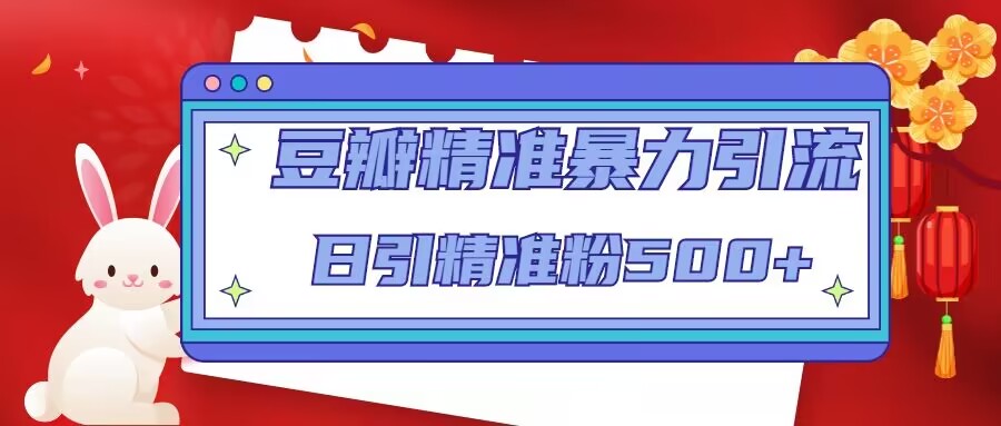 豆瓣精准暴力引流，日引精准粉500+【12课时】-水滴知识网