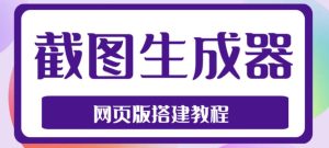 2023最新在线截图生成器源码+搭建视频教程,支持电脑和手机端在线制作生成-水滴知识网
