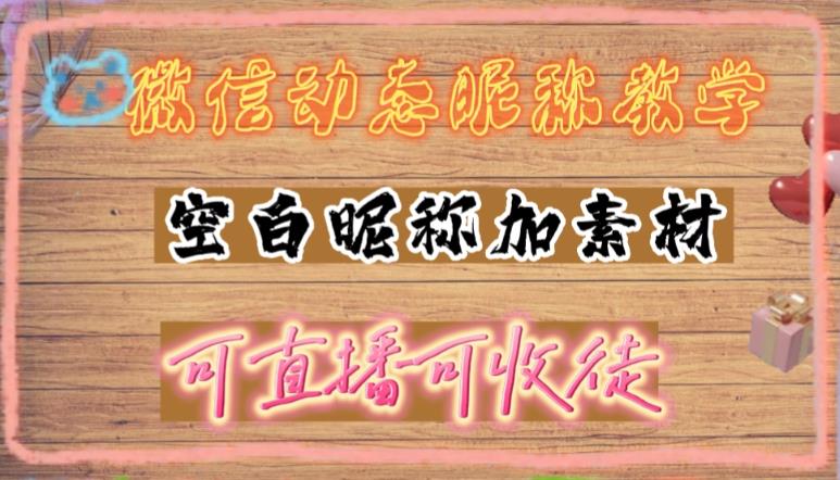 微信动态昵称设置方法，可抖音直播引流，日赚上百【详细视频教程+素材】-水滴知识网