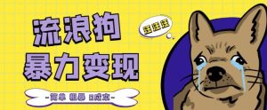 流浪狗暴力变现项目+0撸日入3000+的案例分享课【项目流程+操作详解】-水滴知识网