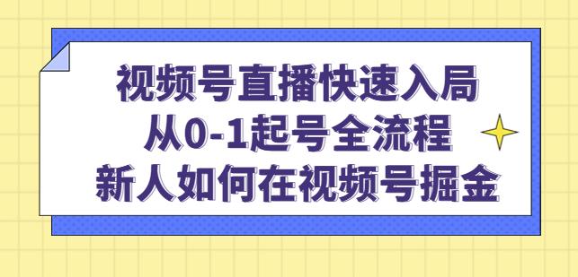 视频号直播快速入局:从0-1起号全流程,新人如何在视频号掘金-水滴知识网