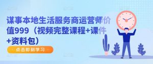 谋事本地生活服务商运营师价值999(视频完整课程+课件+资料包)-水滴知识网