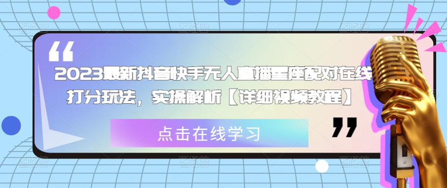 2023最新抖音快手无人直播星座配对在线打分玩法,实操解析【详细视频教程】-水滴知识网