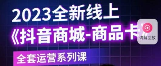 老陶电商·抖音商城商品卡,2023全新线上全套运营系列课-水滴知识网