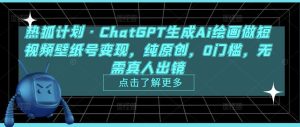 热狐计划·ChatGPT生成Ai绘画做短视频壁纸号变现，纯原创，0门槛，无需真人出镜-水滴知识网