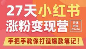 27天小红书涨粉变现营第6期,手把手教你打造爆款笔记(3月新课)-水滴知识网