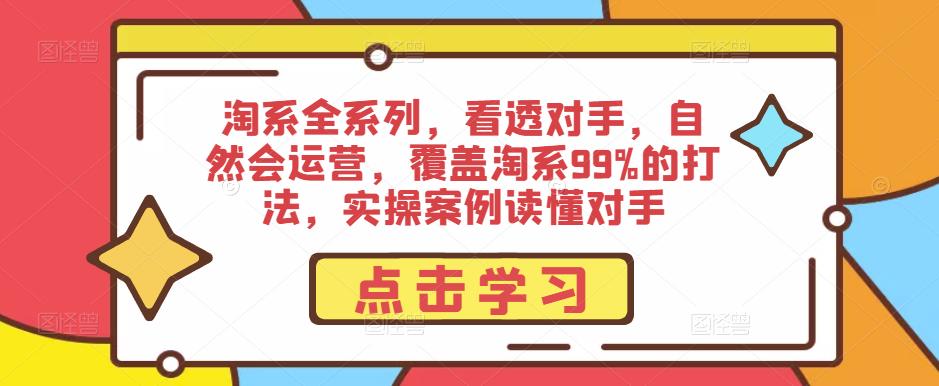 淘系全系列,看透对手,自然会运营,覆盖淘系99%的打法,实操案例读懂对手-水滴知识网