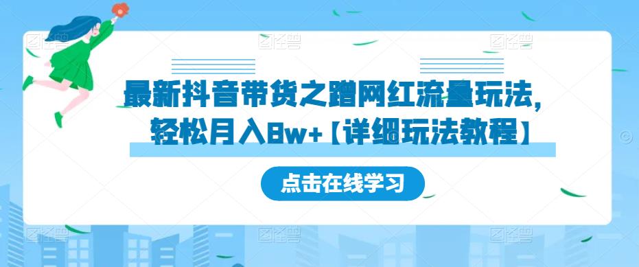 最新抖音带货之蹭网红流量玩法，轻松月入8w+【详细玩法教程】-水滴知识网