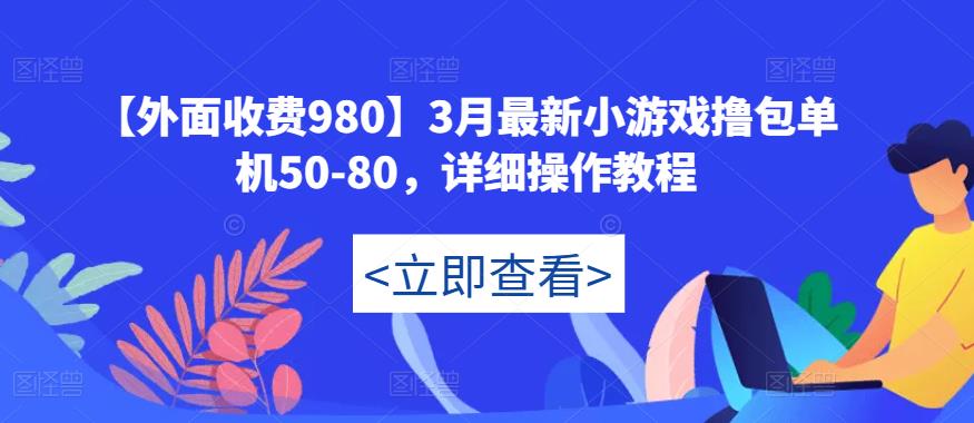 【外面收费980】3月最新小游戏撸包单机50-80,详细操作教程-水滴知识网