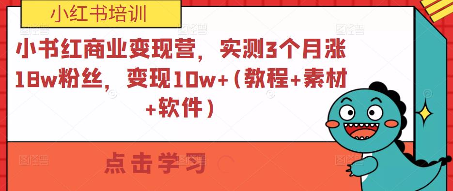 小书红商业变现营，实测3个月涨18w粉丝，变现10w+(教程+素材+软件)-水滴知识网