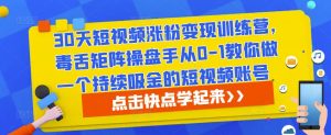 30天短视频涨粉变现训练营,毒舌矩阵操盘手从0-1教你做一个持续吸金的短视频账号-水滴知识网