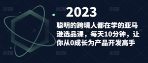 聪明的跨境人都在学的亚马逊选品课,每天10分钟,让你从0成长为产品开发高手-水滴知识网