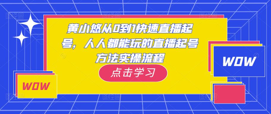 黄小悠从0到1快速直播起号,人人都能玩的直播起号方法实操流程-水滴知识网