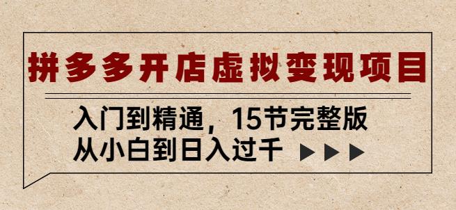 拼多多开店虚拟变现项目：入门到精通，从小白到日入过千（15节完整版）-水滴知识网