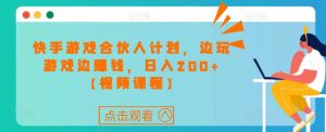 快手游戏合伙人计划项目,边玩游戏边赚钱,日入200+【视频课程】-水滴知识网