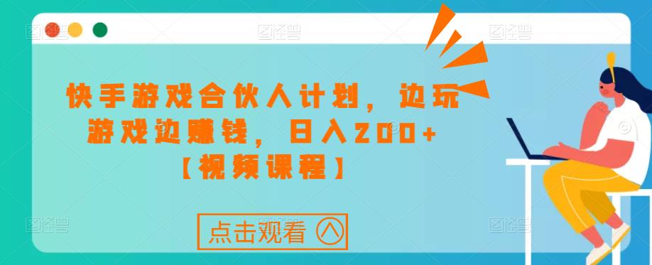 快手游戏合伙人计划项目,边玩游戏边赚钱,日入200+【视频课程】-水滴知识网