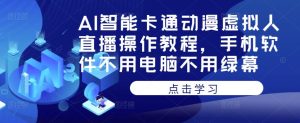 AI智能卡通动漫虚拟人直播操作教程，手机软件不用电脑不用绿幕-水滴知识网