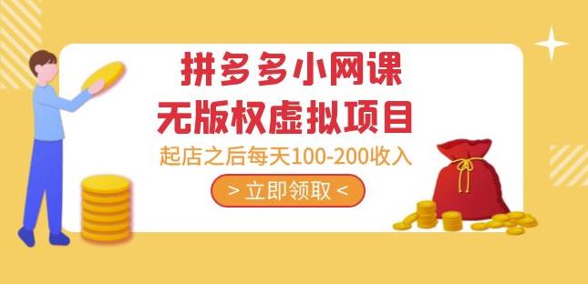 黄岛主·拼多多小网课无版权虚拟项目分享课:起店之后每天100-200收入-水滴知识网