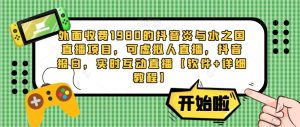 外面收费1980的抖音炎与水之国直播项目,可虚拟人直播,抖音报白,实时互动直播【软件+详细教程】-水滴知识网