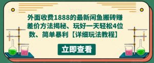 外面收费1888的最新闲鱼搬砖赚差价方法揭秘、玩好一天轻松4位数、简单暴利【详细玩法教程】-水滴知识网