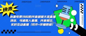 外面收费1980的抖音胡闹天宫直播项目,可虚拟人直播,抖音报白,实时互动直播【软件+详细教程】-水滴知识网