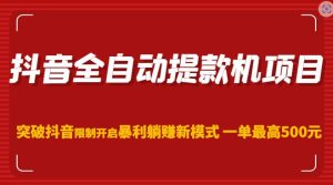抖音全自动提款机项目,突破抖音限制开启暴利躺赚新模式一单最高500元(第二期)-水滴知识网