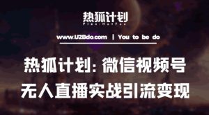 热狐计划：微信视频号鸡哥无人直播新玩法，无人直播撸礼物+引流变现带素材-水滴知识网