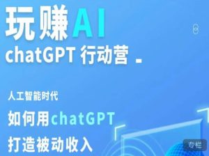 玩赚AI ChatGPT行动营,人工智能时代如何用ChatGPT打造被动收入-水滴知识网