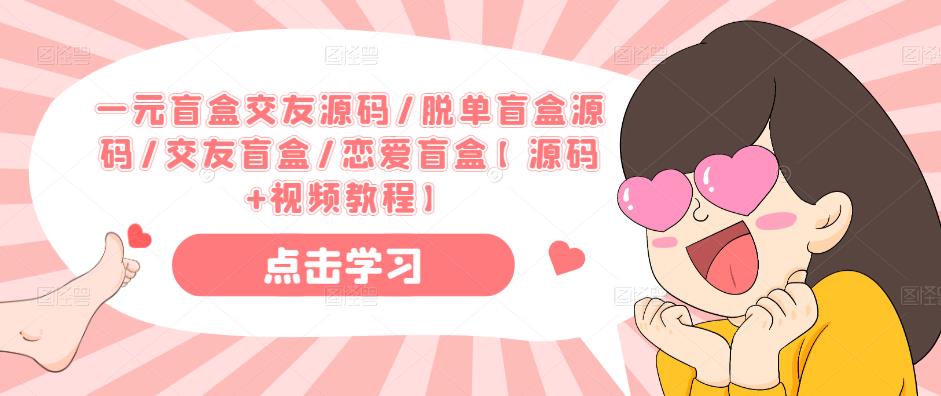 一元盲盒交友源码/脱单盲盒源码/交友盲盒/恋爱盲盒【源码+视频教程】-水滴知识网