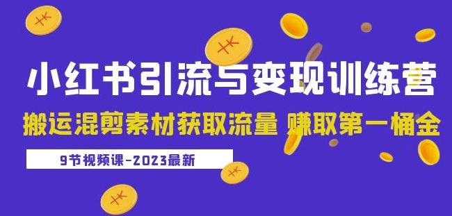 2023小红书引流与变现训练营:搬运混剪素材获取流量赚取第一桶金(9节课)-水滴知识网