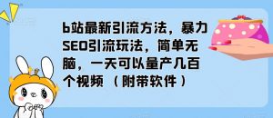 b站最新引流方法，暴力SEO引流玩法，简单无脑，一天可以量产几百个视频（附带软件）-水滴知识网