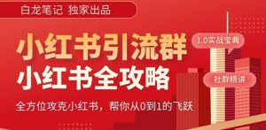【白龙笔记】价值980元的《小红书运营和引流课》,日引100高质量粉-水滴知识网