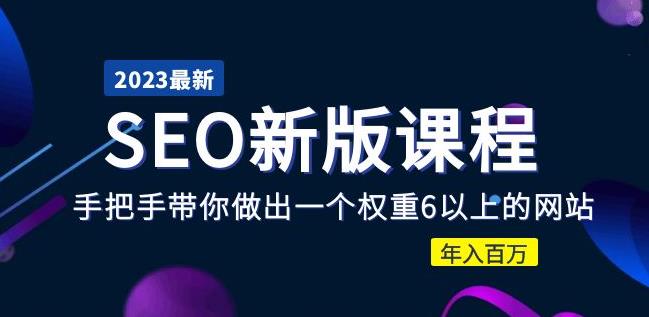 2023某大佬收费SEO新版课程:手把手带你做出一个权重6以上的网站,年入百万-水滴知识网
