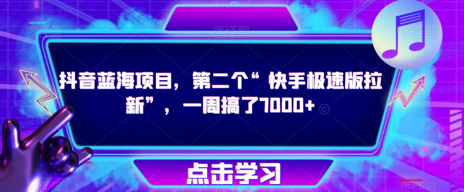 抖音蓝海项目，第二个“快手极速版拉新”，一周搞了7000+【揭秘】-水滴知识网