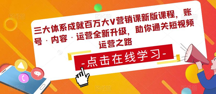 三大体系成就百万大V营销课新版课程，账号·内容·运营全新‭升‬级，助你‭通‬‭关短视‬‭频‬运营之路-水滴知识网