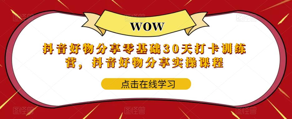 抖音好物分享零基础30天打卡训练营,抖音好物分享实操课程-水滴知识网