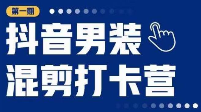 抖音男装混剪打卡营,0基础在家兼职可以做,上手简单-水滴知识网