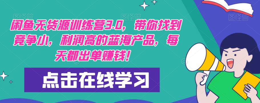 【推荐】闲鱼无货源训练营3.0，带你找到竞争小，利润高的蓝海产品，每天都出单赚钱！（更新）-水滴知识网