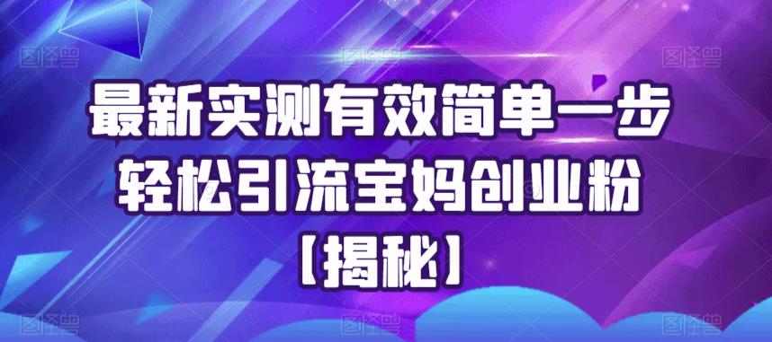 最新实测有效简单一步轻松引流宝妈创业粉【揭秘】-水滴知识网