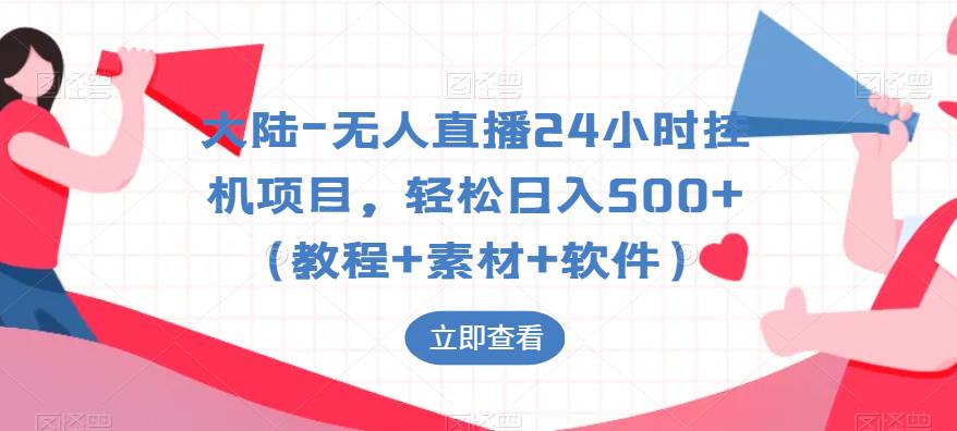 大陆-无人直播24小时挂机项目，轻松日入500+（教程+素材+软件）-水滴知识网