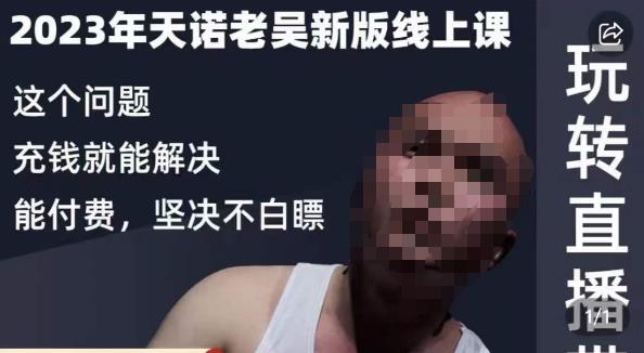 天诺老吴·2023年最新线上课,抖系直播起号/投流超级综合课,玩转直播带货-水滴知识网